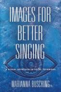 IMAGES FOR BETTER SINGING di Marianna Busching edito da Booklocker.com, Inc.