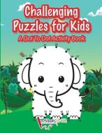 Challenging Puzzles for Kids: A Dot To Dot Activity Book di Activibooks For Kids edito da LIGHTNING SOURCE INC