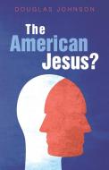 The American Jesus di DOUGLAS JOHNSON edito da Lightning Source Uk Ltd