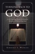 Turning Back to God: A 180-Day Bible Study Devotional to Reconnect & Refresh Your Soul di Kimberly L. Watkins edito da XLIBRIS US