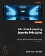 Machine Learning Security Principles di John Paul Mueller edito da Packt Publishing