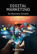 Digital Marketing for Business Growth di Julian Clay edito da PAPERBACKSHOP UK IMPORT