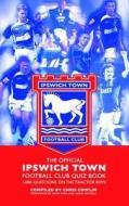 The Official Ipswich Town Football Club Quiz Book di Chris Cowlin edito da Apex Publishing Ltd