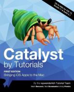 Catalyst by Tutorials (First Edition): Bringing iOS Apps to the Mac di Marin Bencevic, Nick Bonatsakis, Andy Pereira edito da LIGHTNING SOURCE INC
