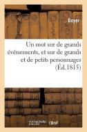 Un Mot Sur de Grands ï¿½vï¿½nemens, Et Sur de Grands Et de Petits Personnages di Boyer edito da Hachette Livre - Bnf