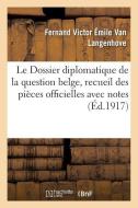 Le Dossier Diplomatique de la Question Belge, Recueil Des Pi ces Officielles Avec Notes di van Langenhove-F edito da Hachette Livre - BNF