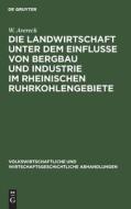 Die Landwirtschaft unter dem Einflusse von Bergbau und Industrie im rheinischen Ruhrkohlengebiete di W. Avereck edito da De Gruyter