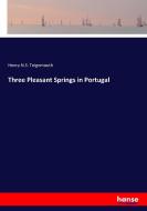 Three Pleasant Springs in Portugal di Henry N. S. Teignmouth edito da hansebooks