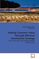Adding Customer Value Through Effective Distribution Strategy di Charles Nyangara Asaka, Fredrick Aila edito da VDM Verlag