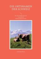 Die Ortsnamen der Schweiz di Christoph Pfister edito da Books on Demand