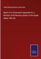 Report of a Commission Appointed for a Revision of the Revenue System of the United States 1865-'66 di UNITED STATES REVENU edito da Salzwasser-Verlag