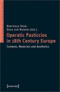 Operatic Pasticcios in 18th Century Europe di Berthold Over, Gesa Zur Nieden edito da Transcript Verlag