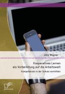 Kooperatives Lernen als Vorbereitung auf die Arbeitswelt: Kompetenzen in der Schule vermitteln di Jörg Wegner edito da Diplomica Verlag