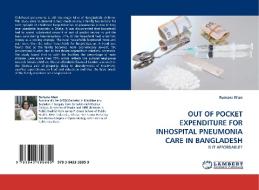OUT OF POCKET EXPENDITURE FOR INHOSPITAL PNEUMONIA CARE IN BANGLADESH di Rumana Khan edito da LAP Lambert Acad. Publ.