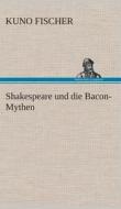 Shakespeare und die Bacon-Mythen di Kuno Fischer edito da TREDITION CLASSICS