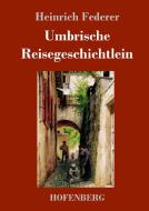 Umbrische Reisegeschichtlein di Heinrich Federer edito da Hofenberg