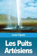 Les Puits Artésiens di Louis Figuier edito da Prodinnova