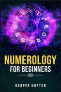 NUMEROLOGY FOR BEGINNERS di Harper Horton edito da Harper Horton