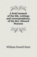 A Brief Memoir Of The Life, Writings And Correspondence, Of The Rev. Edward Pearson di William Powell Hunt edito da Book On Demand Ltd.