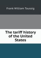 The Tariff History Of The United States di Frank William Taussig, F W Taussig edito da Book On Demand Ltd.