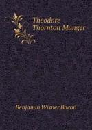Theodore Thornton Munger di Benjamin Wisner Bacon edito da Book On Demand Ltd.