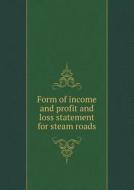 Form Of Income And Profit And Loss Statement For Steam Roads di United States Interstate Co Commission edito da Book On Demand Ltd.