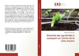 Diversité des agroforêts à cacaoyers au Centre de la Côte d'Ivoire di Kouassi Bruno Kpangui edito da Editions universitaires europeennes EUE