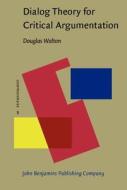 Dialog Theory For Critical Argumentation di Douglas N. Walton edito da John Benjamins Publishing Co
