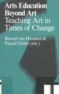 Arts Education Beyond Art: Teaching Art in Times of Change edito da VALIZ & ANTENNAE SERIES