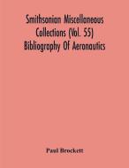 Smithsonian Miscellaneous Collections (Vol. 55) Bibliography Of Aeronautics di Paul Brockett edito da Alpha Editions