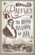 Raffles and the British Invasion of Java di Tim Hannigan edito da Monsoon Books