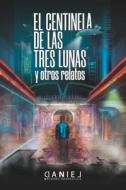 El Centinela De Las Tres Lunas Y Otros Relatos di Navarro Torrecilla Daniel Navarro Torrecilla edito da Independently Published