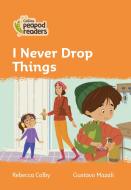 Level 4 - I Never Drop Things di Rebecca Colby edito da HarperCollins Publishers
