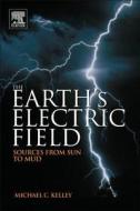 The Earth's Electric Field: Sources from Sun to Mud di Michael C. Kelley edito da ELSEVIER SCIENCE & TECHNOLOGY