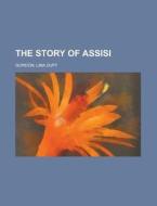 The Story Of Assisi di Lina Duff Gordon edito da General Books Llc