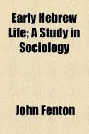 Early Hebrew Life; A Study In Sociology di John Fenton edito da General Books Llc