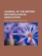 Journal Of The British Archaeological Association di British Archaeological Association edito da General Books Llc