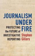 Journalism Under Fire di Stephen Gillers edito da Columbia University Press