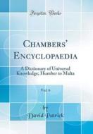 Chambers' Encyclopaedia, Vol. 6: A Dictionary of Universal Knowledge; Humber to Malta (Classic Reprint) di David Patrick edito da Forgotten Books