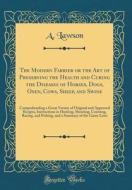 The Modern Farrier or the Art of Preserving the Health and Curing the Diseases of Horses, Dogs, Oxen, Cows, Sheep, and Swine: Comprehending a Great Va di A. Lawson edito da Forgotten Books