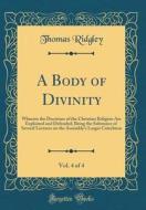 A Body of Divinity, Vol. 4 of 4: Wherein the Doctrines of the Christian Religion Are Explained and Defended; Being the Substance of Several Lectures o di Thomas Ridgley edito da Forgotten Books