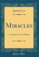 Miracles: An Argument and a Challenge (Classic Reprint) di Samuel Cox edito da Forgotten Books