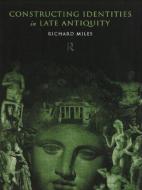 Constructing Identities in Late Antiquity di Richard Miles edito da Taylor & Francis Ltd