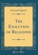 The Evolution of Religions (Classic Reprint) di Everard Bierer edito da Forgotten Books