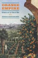 Orange Empire: California and the Fruits of Eden di Douglas Cazaux Sackman edito da University of California Press