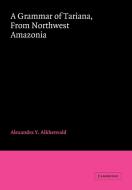 A Grammar of Tariana, from Northwest Amazonia di Alexandra Y. Aikhenvald, A. 'Iu Aikhenvald, Aikhenvald Alexandra y. edito da Cambridge University Press