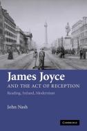 James Joyce and the Act of Reception di John Nash, Nash John edito da Cambridge University Press