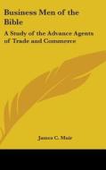 Business Men of the Bible: A Study of the Advance Agents of Trade and Commerce di James C. Muir edito da Kessinger Publishing