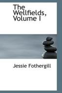 The Wellfields, Volume I di Jessie Fothergill edito da Bibliolife