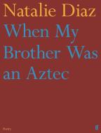 When My Brother Was An Aztec di Natalie Diaz edito da Faber & Faber